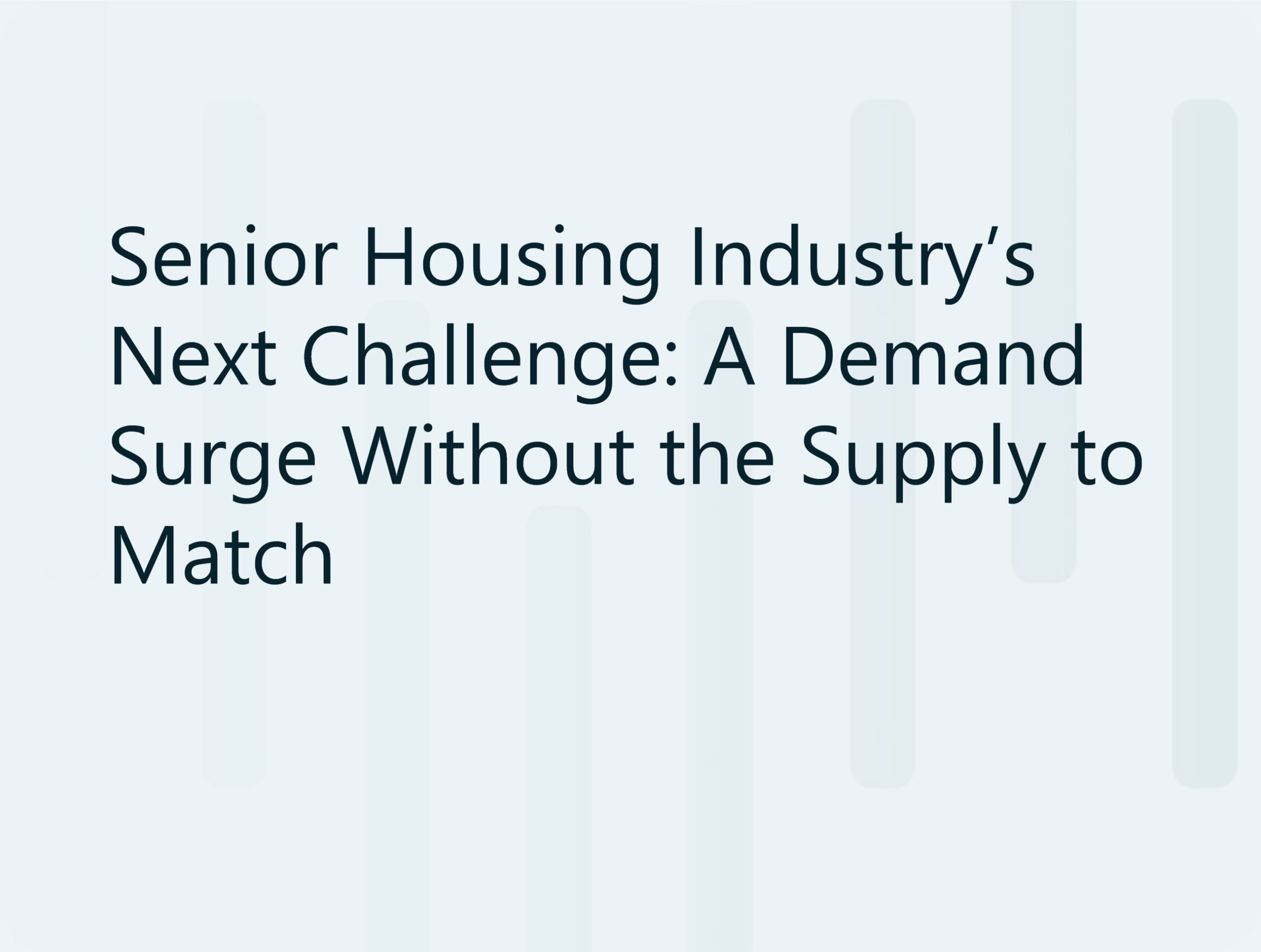 Senior Housing Industry’s Next Challenge: A Demand Surge Without the Supply to Match   