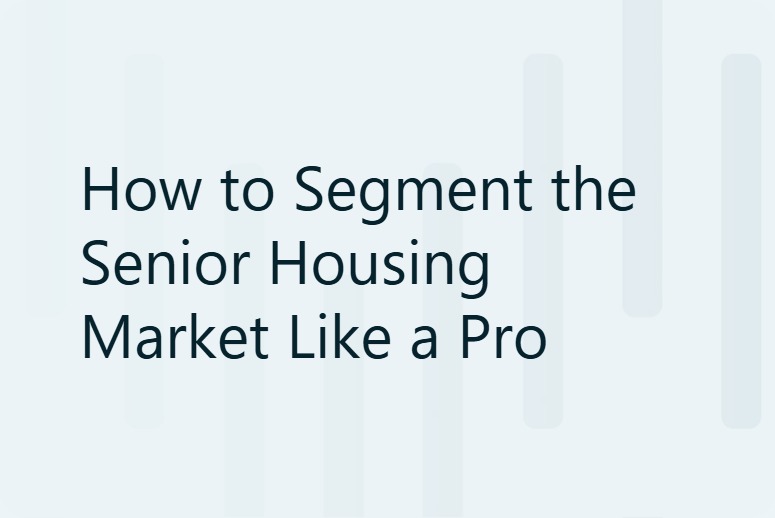 How to Segment the Senior Housing Market Like a Pro 