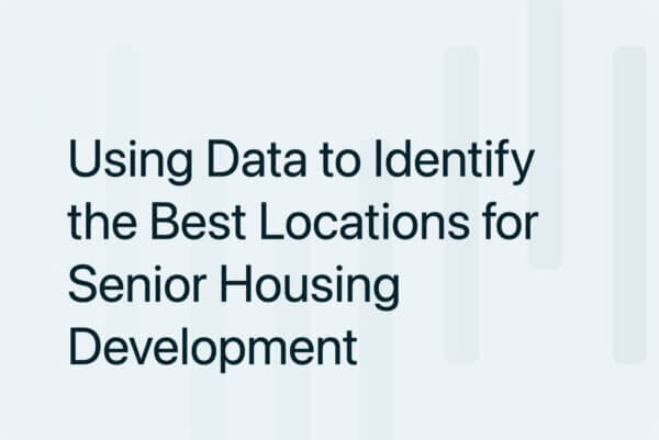 Using Data to Identify the Best Locations for Senior Housing Development